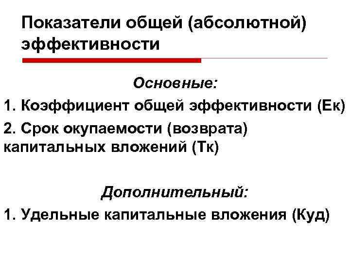 Показатели общей (абсолютной) эффективности Основные: 1. Коэффициент общей эффективности (Ек) 2. Срок окупаемости (возврата)