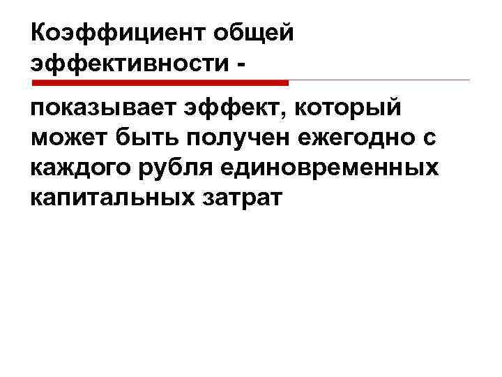 Коэффициент общей эффективности показывает эффект, который может быть получен ежегодно с каждого рубля единовременных