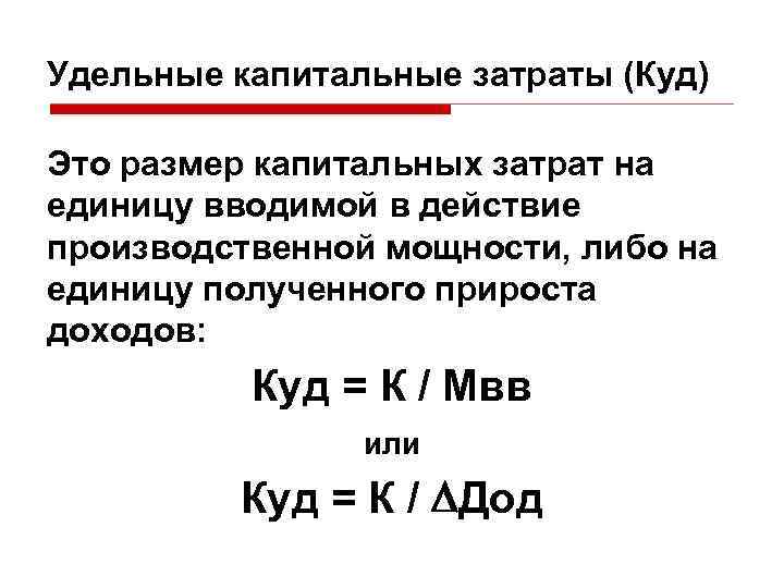 Удельные капитальные затраты (Куд) Это размер капитальных затрат на единицу вводимой в действие производственной