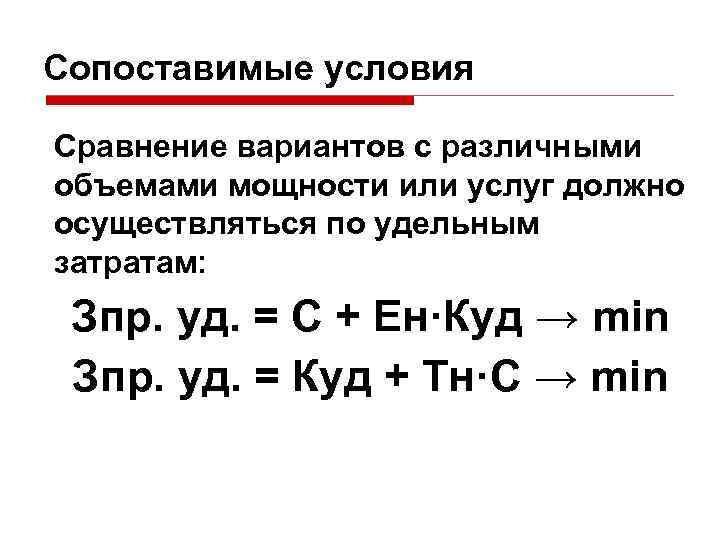 Сопоставимые условия Сравнение вариантов с различными объемами мощности или услуг должно осуществляться по удельным