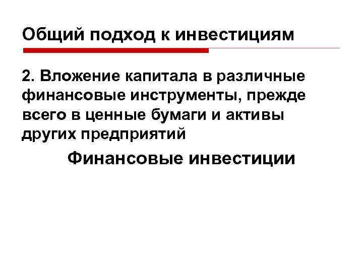 Общий подход к инвестициям 2. Вложение капитала в различные финансовые инструменты, прежде всего в