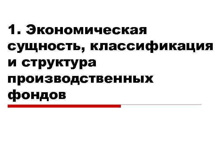 1. Экономическая сущность, классификация и структура производственных фондов 