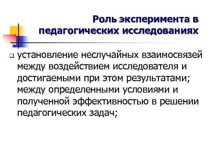 Роль эксперимента в педагогических исследованиях q установление неслучайных взаимосвязей между воздействием исследователя и достигаемыми