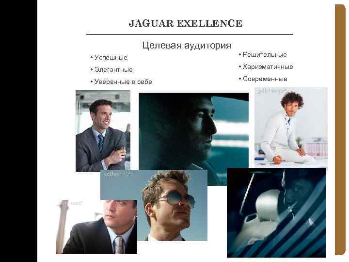 JAGUAR EXELLENCE Целевая аудитория • Успешные • Решительные • Элегантные • Харизматичные • Уверенные