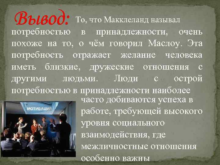 Вывод: потребностью То, что Макклеланд называл в принадлежности, очень похоже на то, о чём