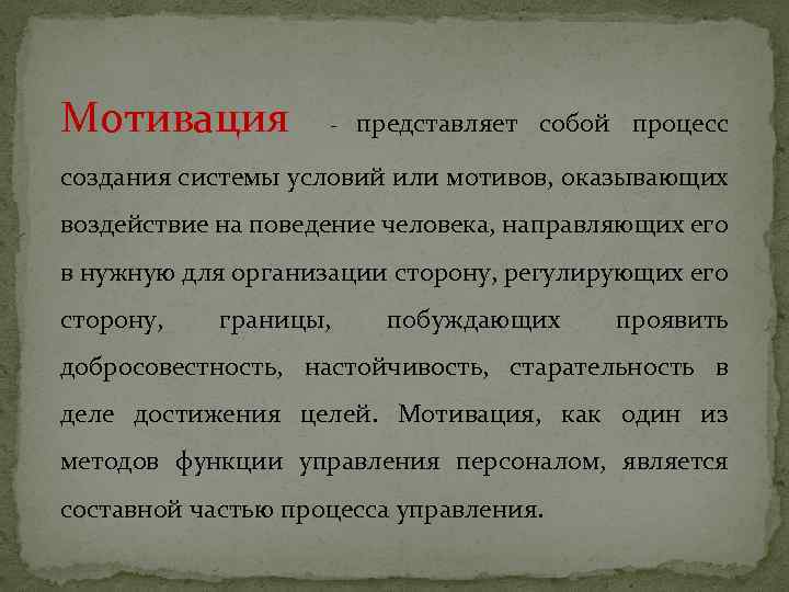 Мотивация - представляет собой процесс создания системы условий или мотивов, оказывающих воздействие на поведение