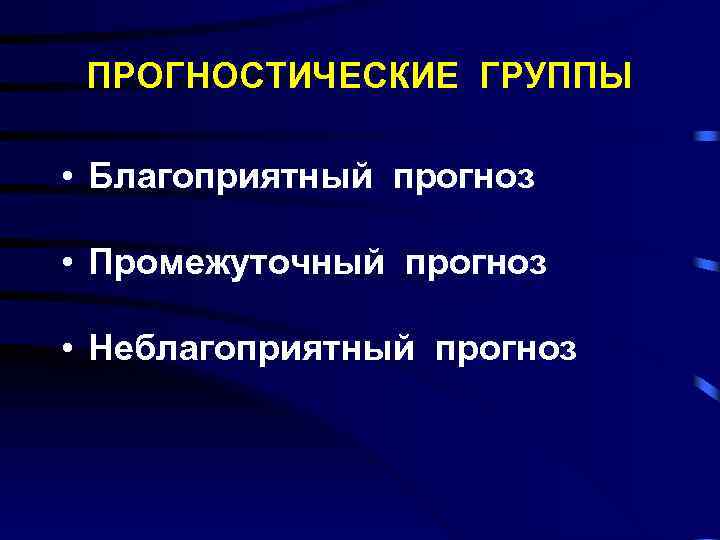 ПРОГНОСТИЧЕСКИЕ ГРУППЫ • Благоприятный прогноз • Промежуточный прогноз • Неблагоприятный прогноз 