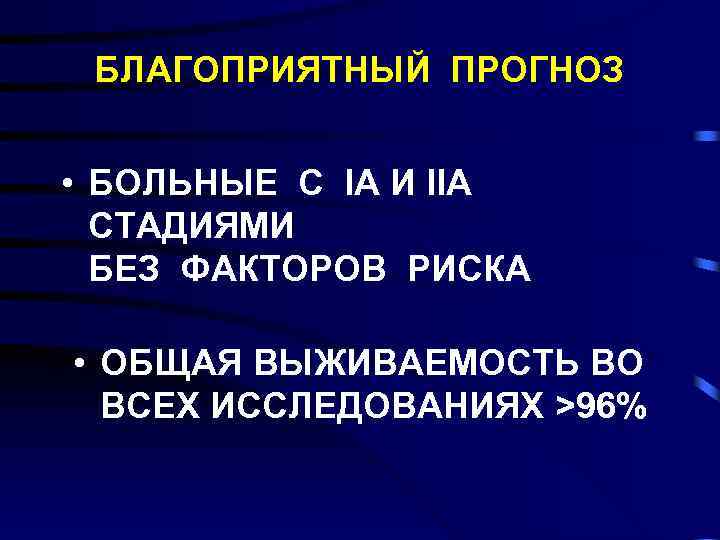 БЛАГОПРИЯТНЫЙ ПРОГНОЗ • БОЛЬНЫЕ С IA И IIА СТАДИЯМИ БЕЗ ФАКТОРОВ РИСКА • ОБЩАЯ