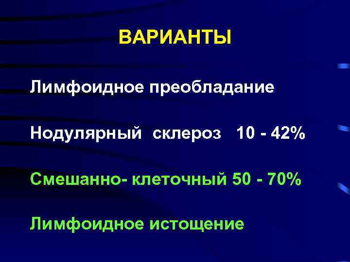 ВАРИАНТЫ Лимфоидное преобладание Нодулярный склероз 10 - 42% Смешанно- клеточный 50 - 70% Лимфоидное