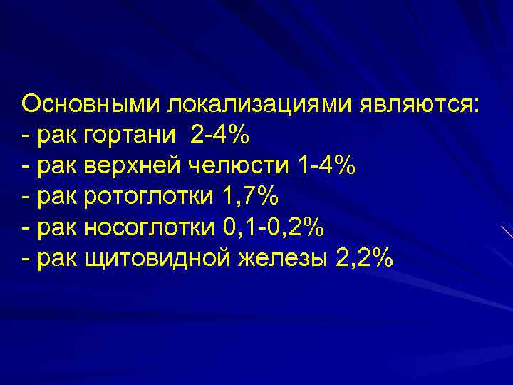 Основными локализациями являются: - рак гортани 2 -4% - рак верхней челюсти 1 -4%