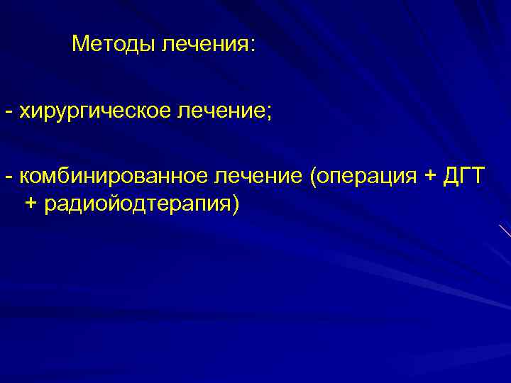  Методы лечения: - хирургическое лечение; - комбинированное лечение (операция + ДГТ + радиойодтерапия)