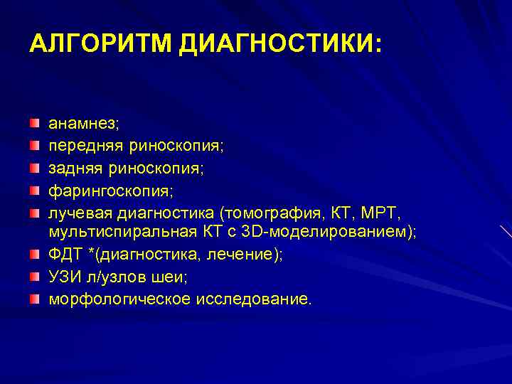 АЛГОРИТМ ДИАГНОСТИКИ: анамнез; передняя риноскопия; задняя риноскопия; фарингоскопия; лучевая диагностика (томография, КТ, МРТ, мультиспиральная