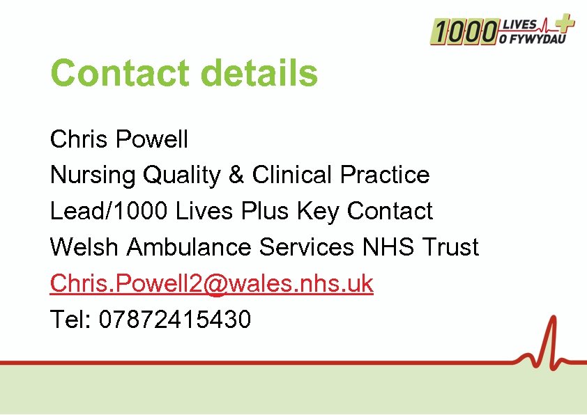 Contact details Chris Powell Nursing Quality & Clinical Practice Lead/1000 Lives Plus Key Contact