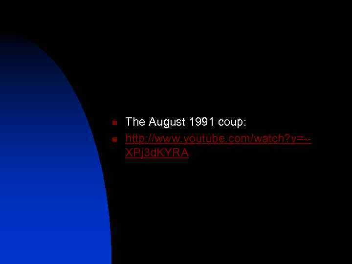 n n The August 1991 coup: http: //www. youtube. com/watch? v=-XPj 3 d. KYRA