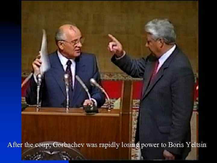 After the coup, Gorbachev was rapidly losing power to Boris Yeltsin 