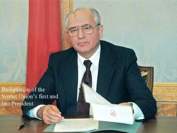 Resignation of the Soviet Union’s first and last President 