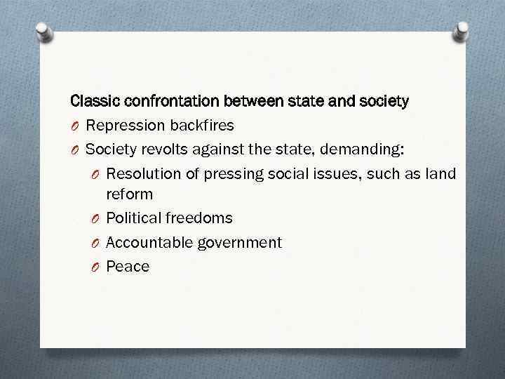 Classic confrontation between state and society O Repression backfires O Society revolts against the