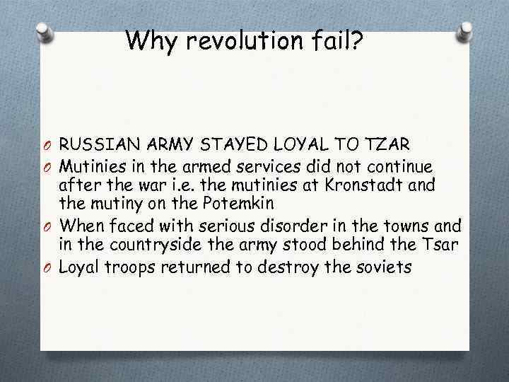 Why revolution fail? O RUSSIAN ARMY STAYED LOYAL TO TZAR O Mutinies in the