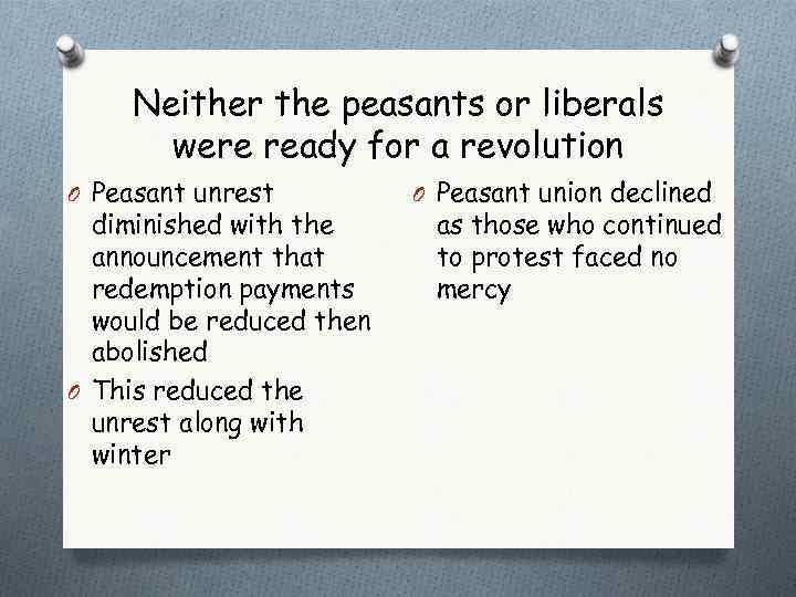 Neither the peasants or liberals were ready for a revolution O Peasant unrest diminished