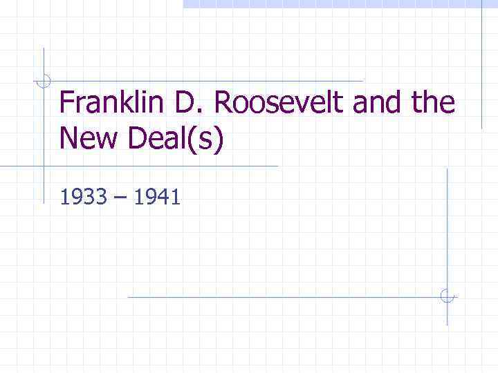 Franklin D. Roosevelt and the New Deal(s) 1933 – 1941 