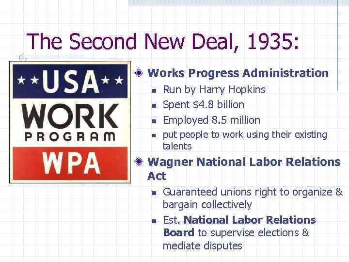 The Second New Deal, 1935: Works Progress Administration n n Run by Harry Hopkins