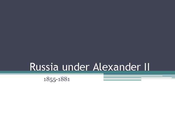 Russia under Alexander II 1855 -1881 