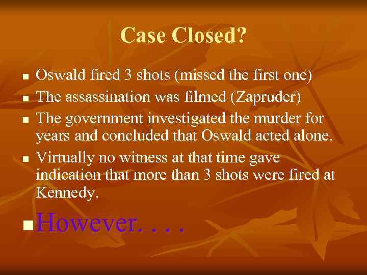 Case Closed? n n n Oswald fired 3 shots (missed the first one) The