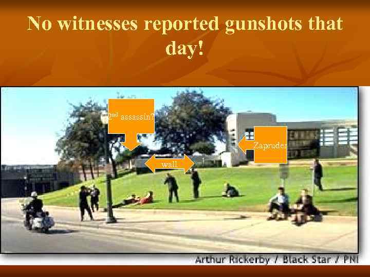 No witnesses reported gunshots that day! 2 nd assassin? Zapruder wall 