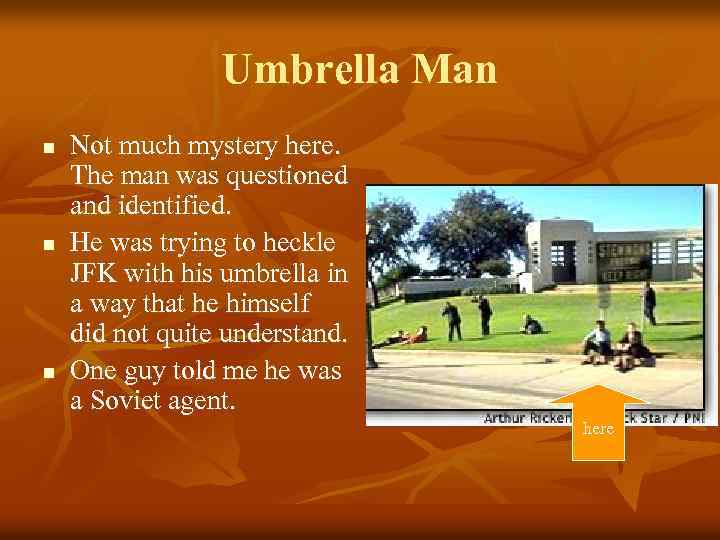 Umbrella Man n Not much mystery here. The man was questioned and identified. He