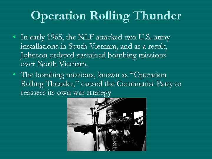 Operation Rolling Thunder • In early 1965, the NLF attacked two U. S. army