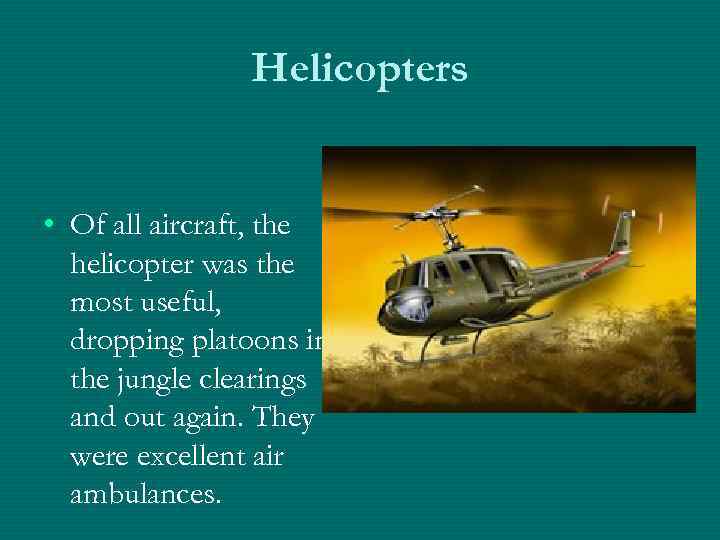 Helicopters • Of all aircraft, the helicopter was the most useful, dropping platoons in