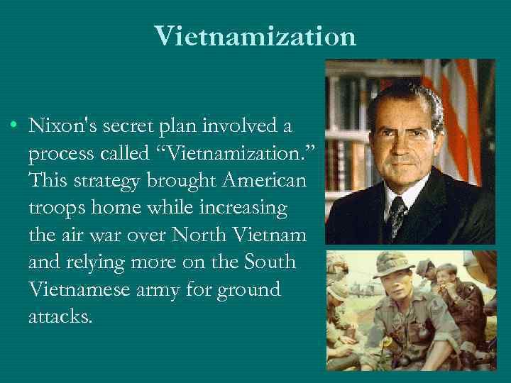 Vietnamization • Nixon's secret plan involved a process called “Vietnamization. ” This strategy brought