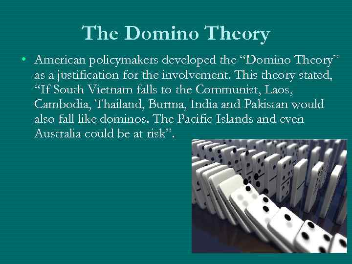 The Domino Theory • American policymakers developed the “Domino Theory” as a justification for