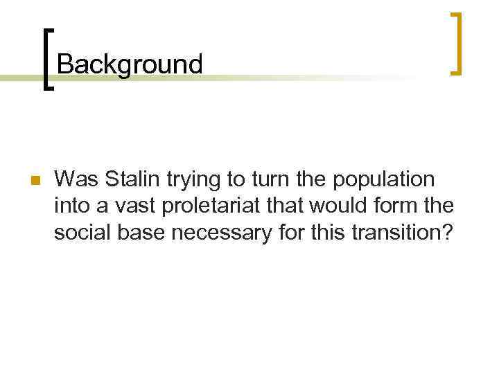 Background n Was Stalin trying to turn the population into a vast proletariat that