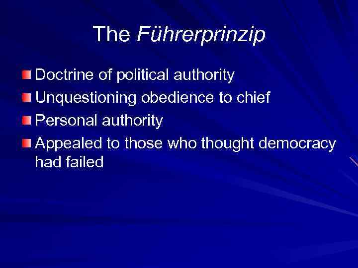 The Führerprinzip Doctrine of political authority Unquestioning obedience to chief Personal authority Appealed to