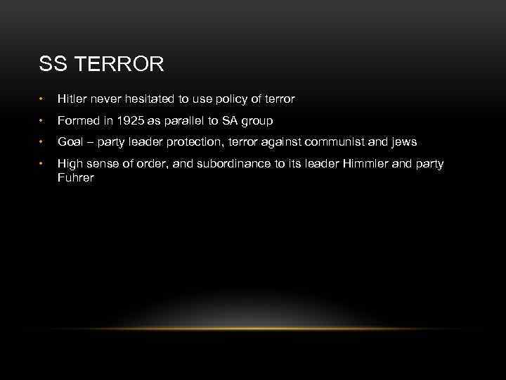 SS TERROR • Hitler never hesitated to use policy of terror • Formed in