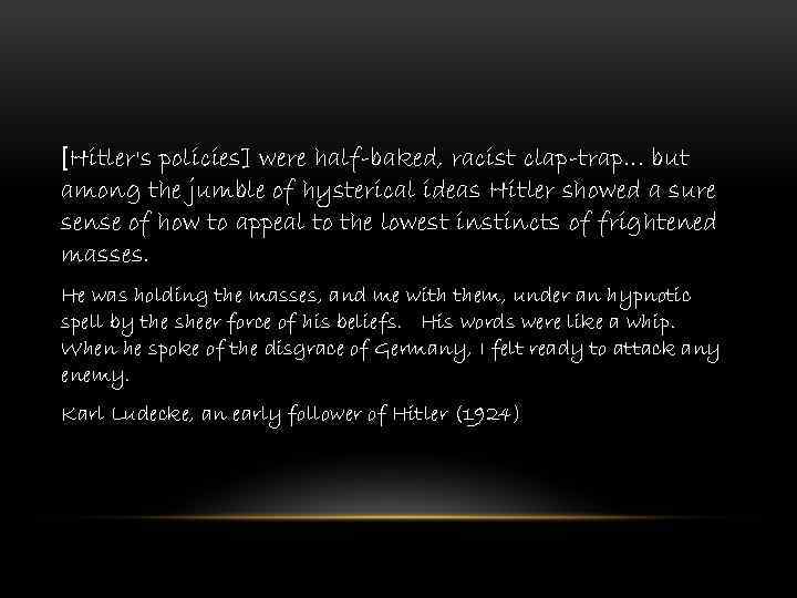 [Hitler's policies] were half-baked, racist clap-trap. . . but among the jumble of hysterical