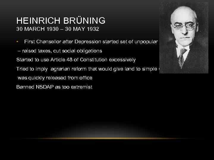 HEINRICH BRÜNING 30 MARCH 1930 – 30 MAY 1932 • First Chansellor after Depression