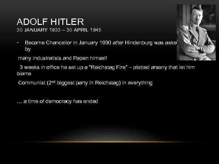 ADOLF HITLER 30 JANUARY 1933 – 30 APRIL 1945 • Became Chancellor in January