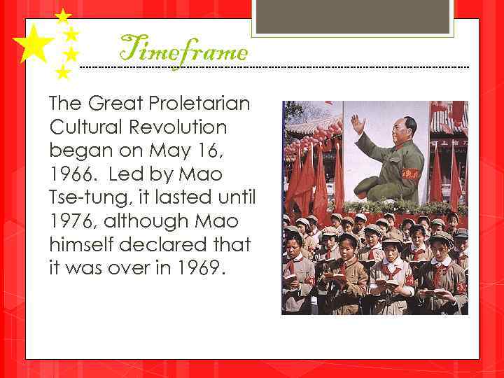 Timeframe The Great Proletarian Cultural Revolution began on May 16, 1966. Led by Mao