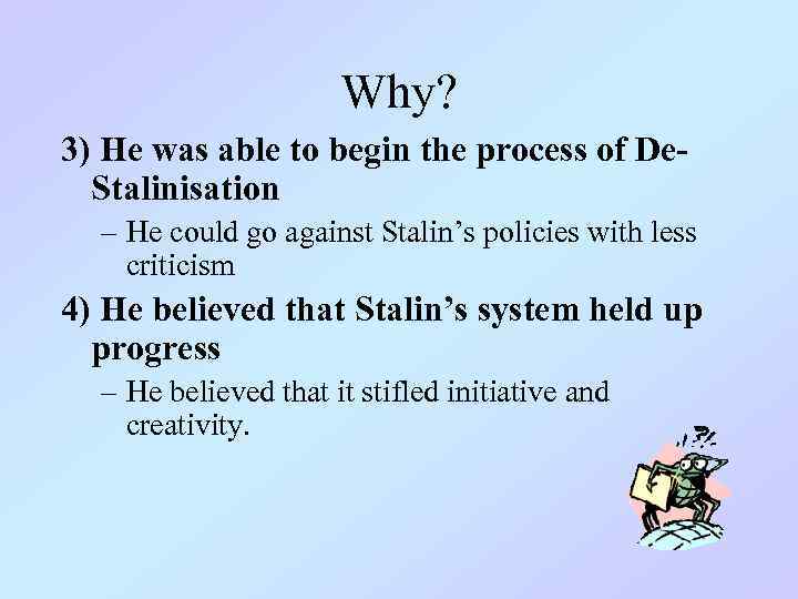 Why? 3) He was able to begin the process of De. Stalinisation – He