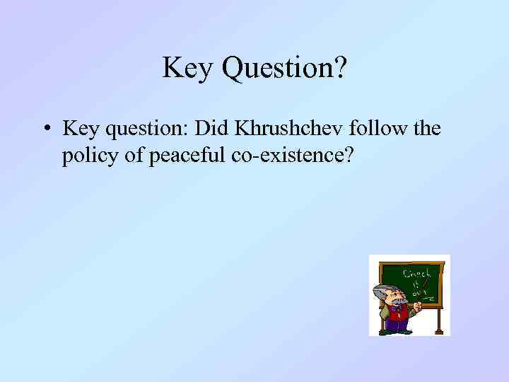 Key Question? • Key question: Did Khrushchev follow the policy of peaceful co-existence? 