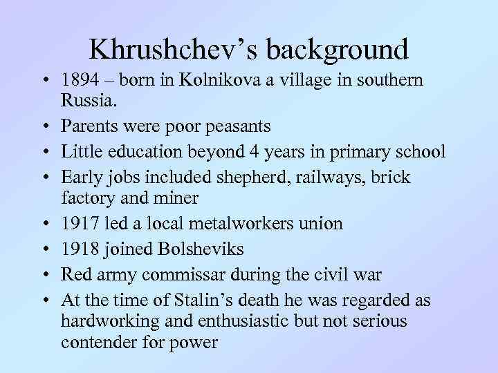 Khrushchev’s background • 1894 – born in Kolnikova a village in southern Russia. •