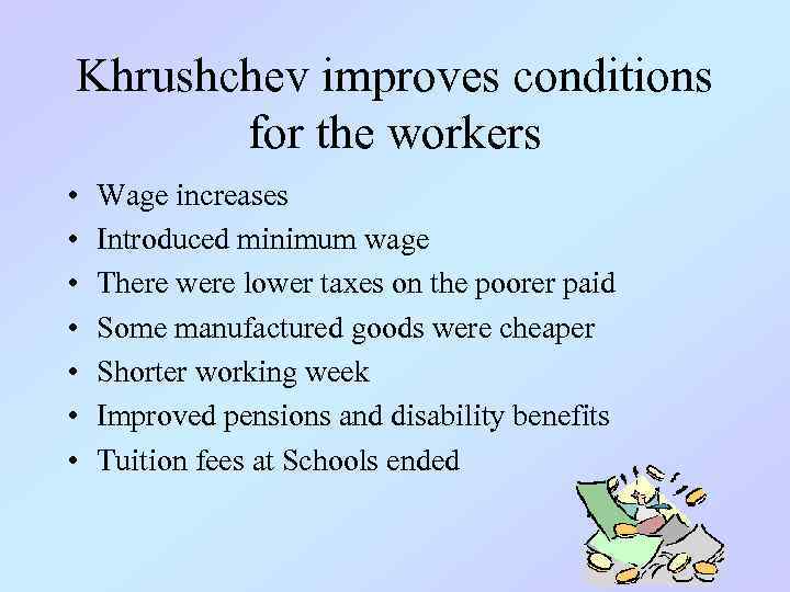 Khrushchev improves conditions for the workers • • Wage increases Introduced minimum wage There