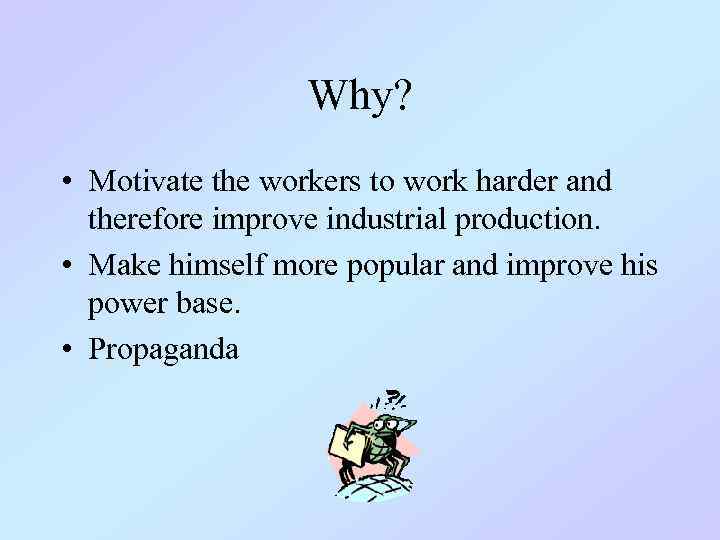 Why? • Motivate the workers to work harder and therefore improve industrial production. •
