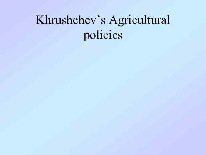 Khrushchev’s Agricultural policies 