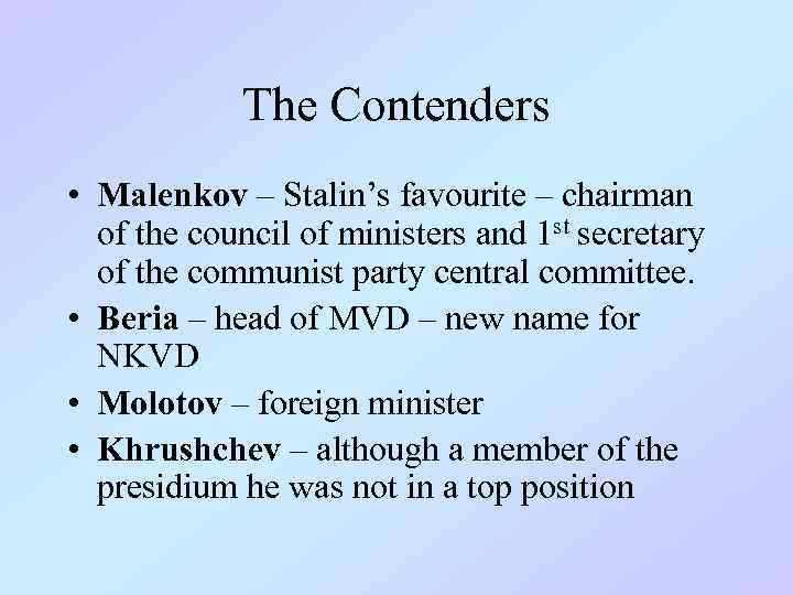 The Contenders • Malenkov – Stalin’s favourite – chairman of the council of ministers