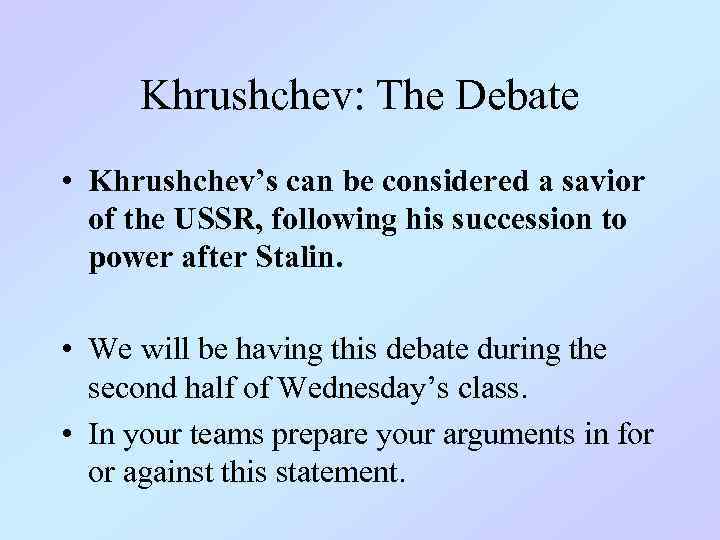 Khrushchev: The Debate • Khrushchev’s can be considered a savior of the USSR, following