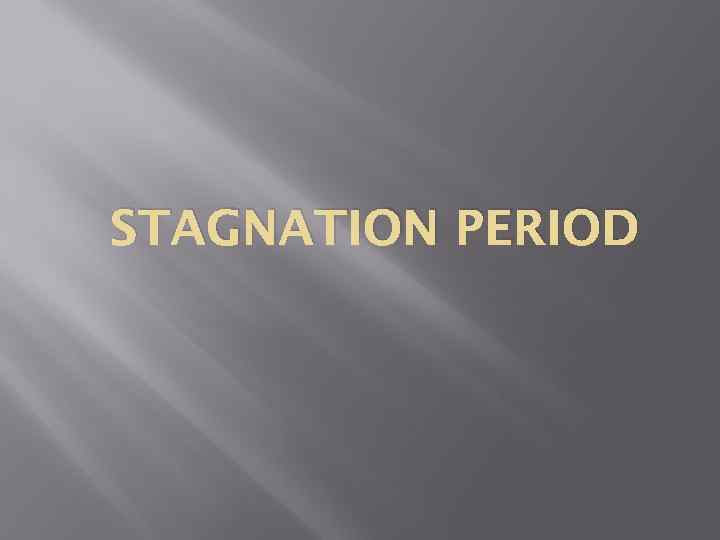 STAGNATION PERIOD 