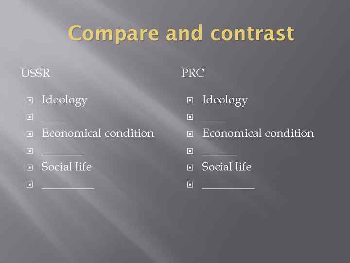 Compare and contrast USSR Ideology ____ Economical condition _______ Social life _____ PRC Ideology